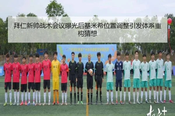 拜仁新帅战术会议曝光后基米希位置调整引发体系重构猜想