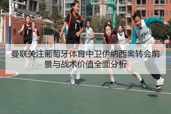 曼联关注葡萄牙体育中卫伊纳西奥转会前景与战术价值全面分析 - kaiyun