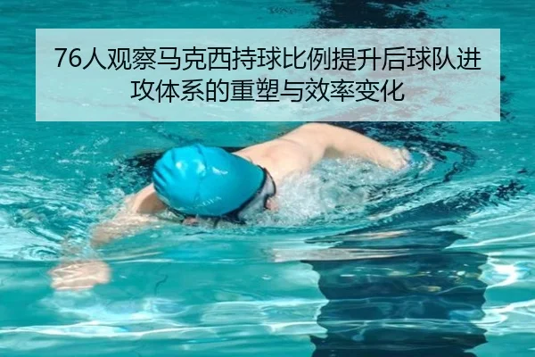 76人观察马克西持球比例提升后球队进攻体系的重塑与效率变化 - kaiyun