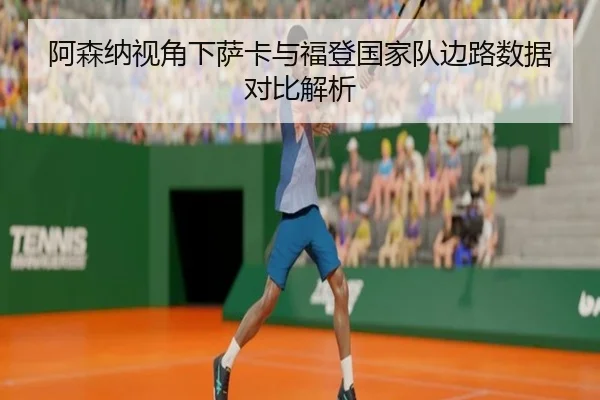 阿森纳视角下萨卡与福登国家队边路数据对比解析 | kaiyun
